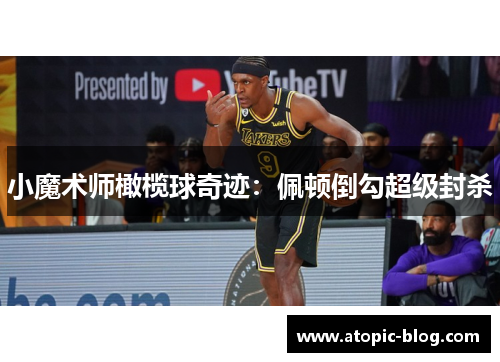 小魔术师橄榄球奇迹：佩顿倒勾超级封杀